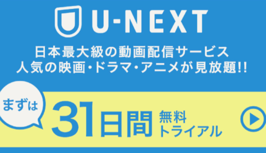 【U-NEXT】日本最大級の動画サービスが31日間無料トライアルを実施中！